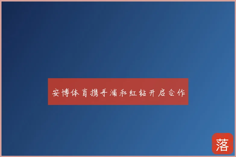 安博体育携手浦和红钻开启合作